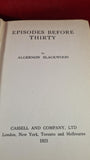 Algernon Blackwood - Episodes Before Thirty, Cassell, 1923, First Edition