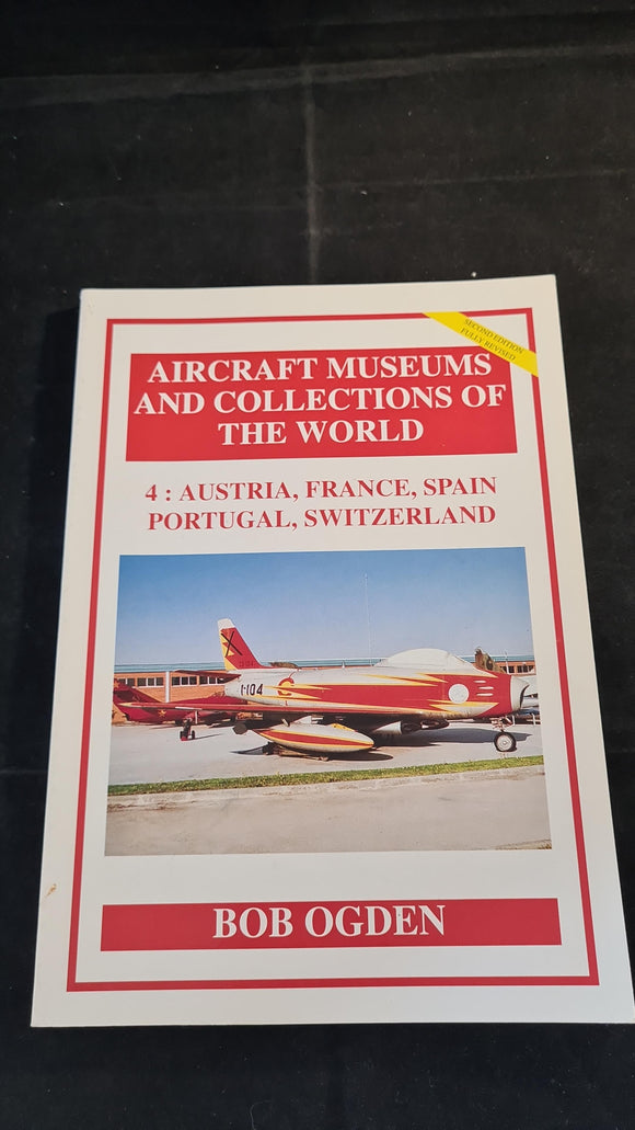 Aircraft Museums & Collections of The World, 4: Austria, France, Spain, Portugal, Bob Ogden