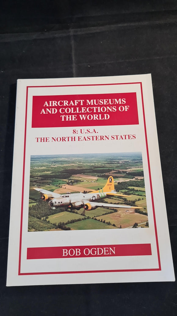 Aircraft Museums & Collections of The World, 8: USA, The North Eastern States, Bob Ogden
