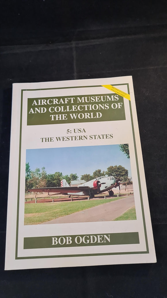 Aircraft Museums & Collections of The World, 5: USA, The Western States, Bob Ogden