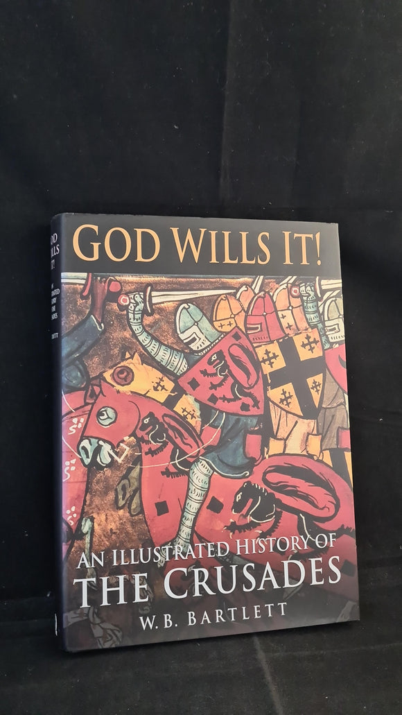 W B Bartlett - God Wills It! An Illustrated History of The Crusades, Sutton, 1999
