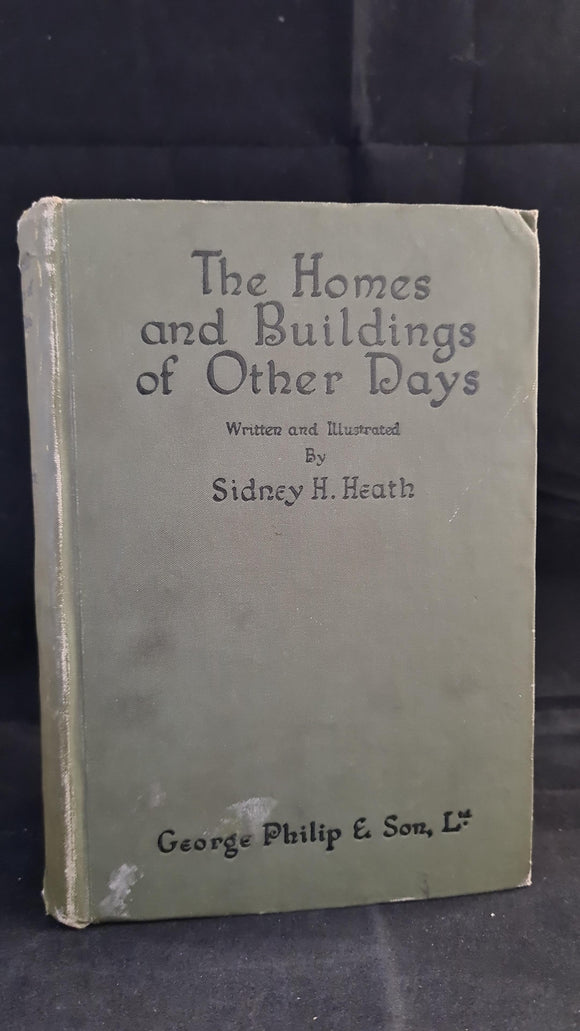 Sidney H Heath - The Homes and Buildings of Other Days, George Philip, 1929