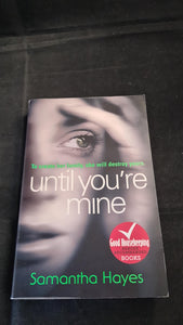 Samantha Hayes - Until You're Mine, Arrow Books, 2014, Paperbacks
