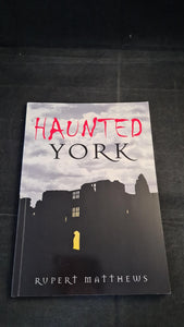 Rupert Matthews - Haunted York, The History Press, 2009