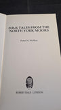 Peter N Walker - Folk Tales from the North York Moors, Robert Hale, 1997