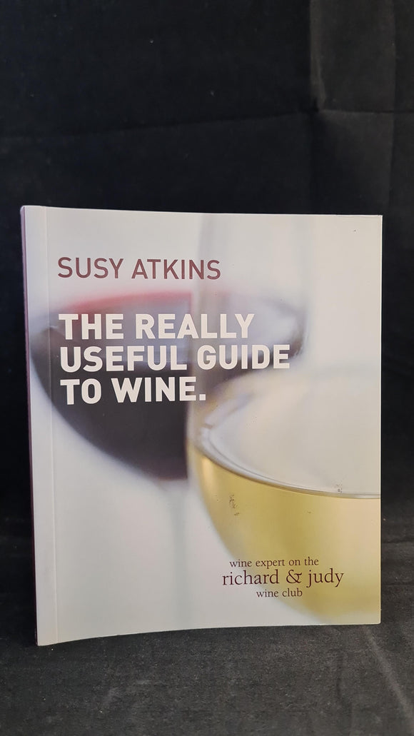 Susy Atkins - The Really Useful Guide To Wine, Quadrille Publishing, 2007