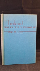 Hugh Shearman - Ireland, Since the close of the Middle Ages, George G Harrap, 1955