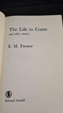 E M Forster - The Life to Come, Edward Arnold, 1972