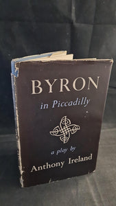 Anthony Ireland - Byron in Piccadilly, a play, Jonathan Cape, 1945