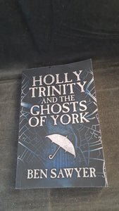 Ben Sawyer - Holly Trinity and the Ghosts of York, Sixth Element, 2021, Signed First Edition