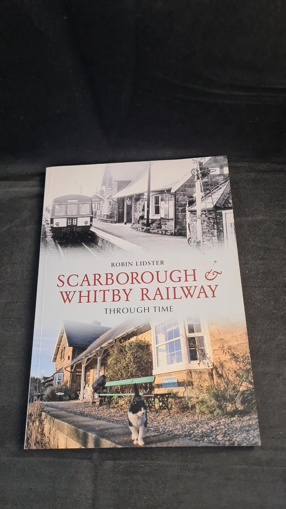 Robin Lidster - Scarborough & Whitby Railway Through Time, Amberley, 2010, Signed