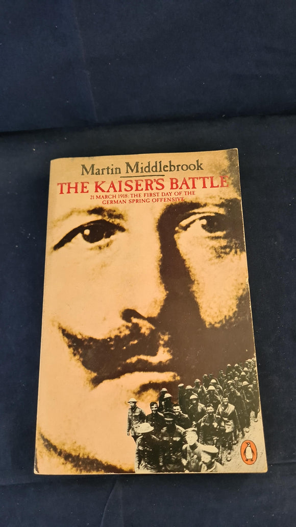 Martin Middlebrook - The Kaiser's Battle, Penguin Books, 1988, Paperbacks