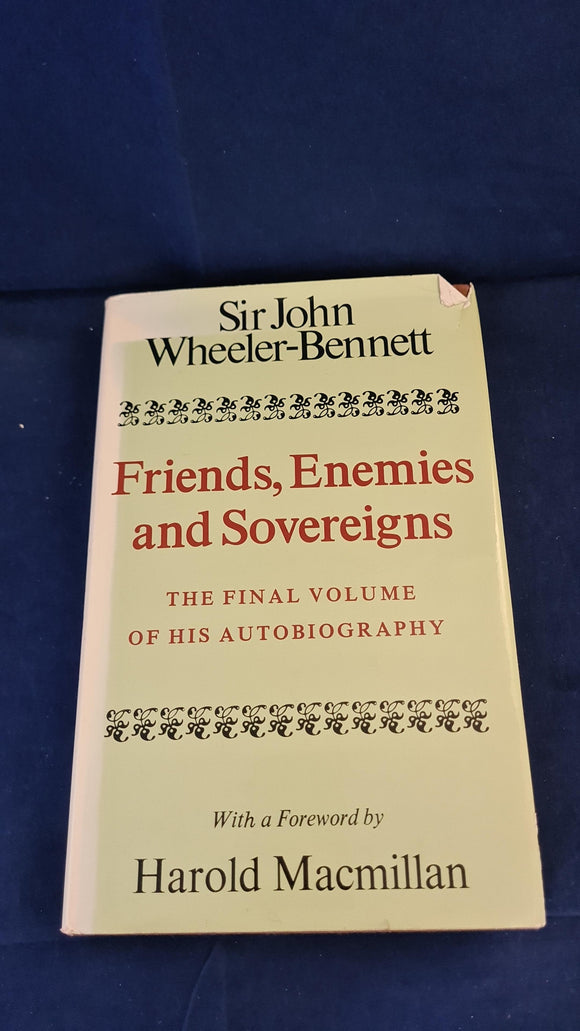 John Wheeler-Bennett - Friends, Enemies & Sovereigns, Macmillan, 1976
