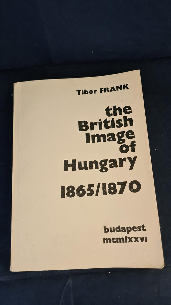 Tibor Frank - The British Image of Hungary 1865/1870, Budapest 1976, Inscribed, Signed