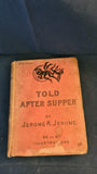 Jerome K Jerome - Told After Supper, Leadenhall Press, 1891, First Edition