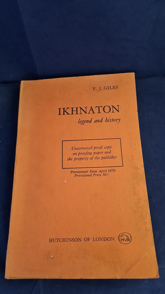 F J Giles - Ikhnaton, Legend & History, Hutchinson, 1970, Uncorrected Proof