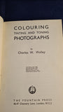 Charles W Walley - Colouring, Tinting and Toning Photographs, Fountain Press, 1947