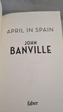 John Banville - April in Spain, Faber & Faber, 2022, Paperbacks