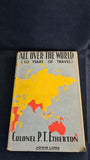 Colonel P T Etherton - All Over The World (50 Years of Travel), John Long, 1946