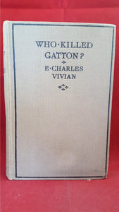 E Charles Vivian - Who Killed Gatton? Ward,Lock&Co, 1936, 1st, Signed