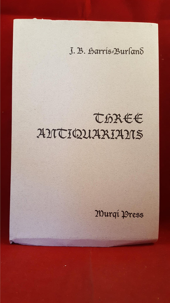J B Harris-Burland - Three Antiquarians, Murqi Press, 1999, 1st, Limited