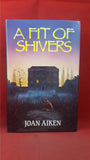 Joan Aiken - A Fit Of Shivers, Victor Gollancz, 1990, First Edition