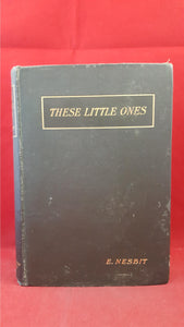 E Nesbit - These Little Ones, George Allen, 1909, First Edition
