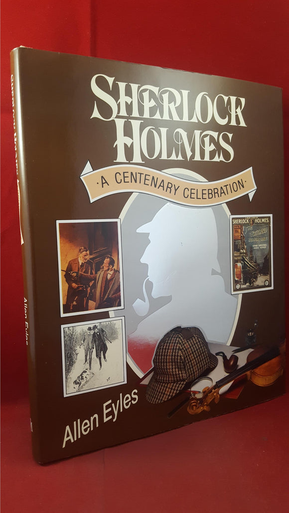 Allen Eyles - Sherlock Holmes A Centenary Celebration, John Murray, 1986