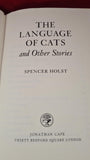 Spencer Holst - The Language of Cats & Other Stories, Jonathan Cape, 1971, First Edition