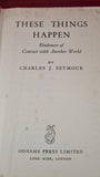 Charles J Seymour - These Things Happen, Odhams Press, no date, First Edition