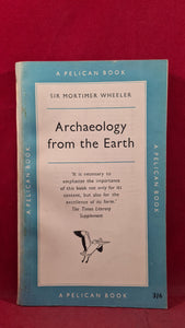 Sir Mortimer Wheeler - Archaeology from the Earth, Pelican Books, 1956, Paperbacks