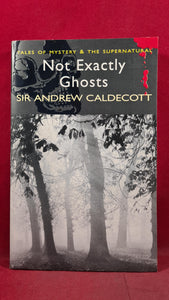 Sir Andrew Caldecott - Not Exactly Ghosts, Wordsworth Editions, 2007, Paperbacks
