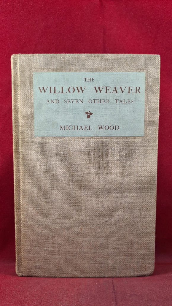 Michael Wood - The Willow Weaver & seven other tales, Dent, 1915, First Edition