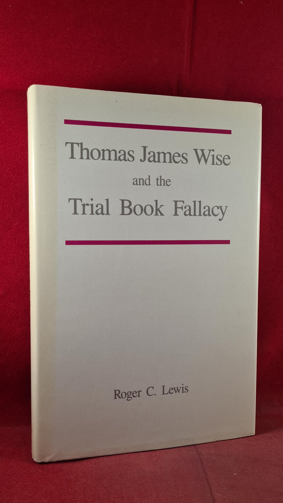 Roger C Lewis - Thomas James Wise & the Trial Book Fallacy, Scolar, 1995