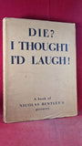 Nicolas Bentley - Die? I Thought I'd Laugh! Methuen, 1936