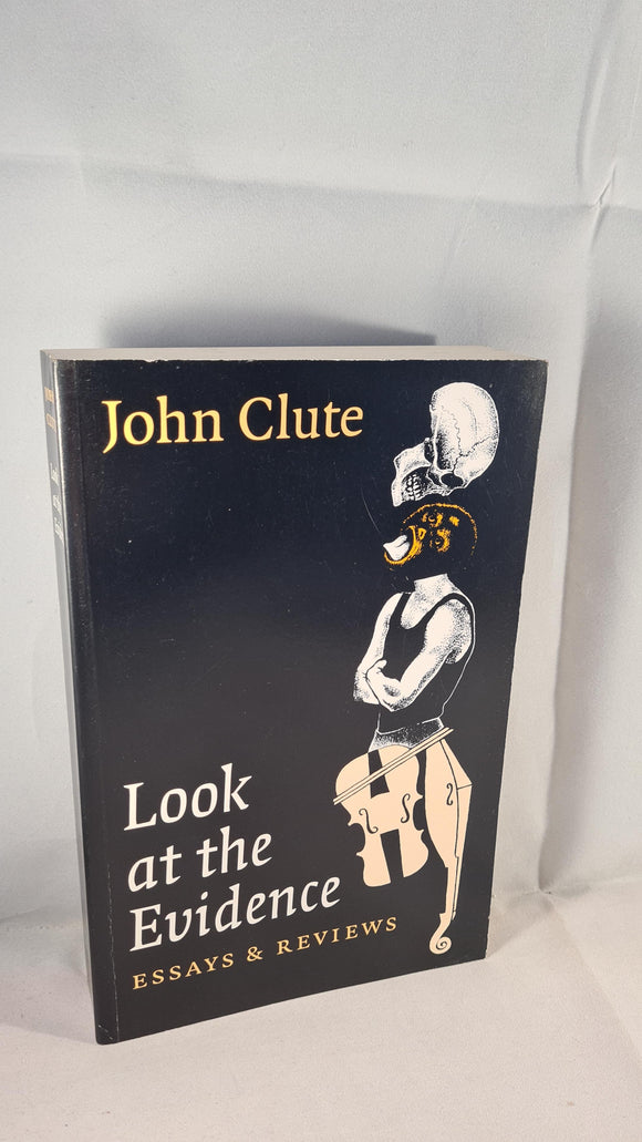 John Clute - Look at the Evidence, Serconia Press, 1995, Essays & Reviews