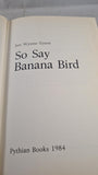 Jon Wynne-Tyson - So Say Banana Bird, Pythian Books, 1984