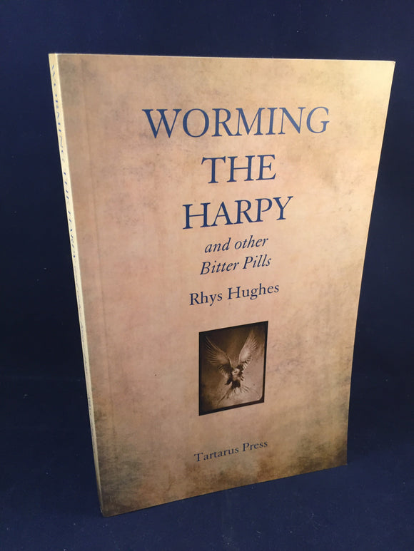 Rhys Hughes - Worming the Harry and other Bitter Pills, Tartarus Press, 2011